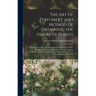 The Art of Perfumery and Method of Obtaining the Odors of Plants: With Instructions for The Manufacture of Perfumes for The Handkerchief, Scented Powd