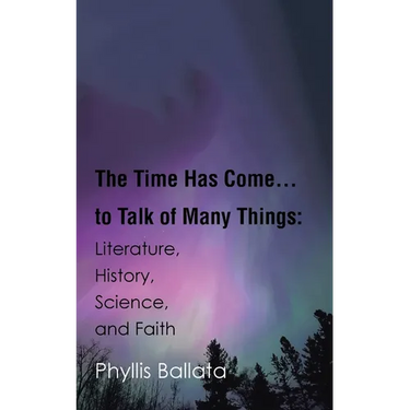 The Time Has Come...to Talk of Many Things: Literature, History, Science, and Faith