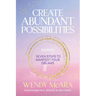 Create Abundant Possibilities: Seven steps to manifest your dreams