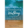 Mombawa Walking in Faith and Obeidence: The Power of Faith and Obeidence