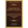 Radioactivity And Radioactive Substances: An Introduction To The Study Of Radioactive Substances And Their Radiations (1921)