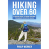 Hiking Over 60: A Modern Guide to Hiking Gear and Techniques for Active Adults