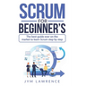 Scrum for Beginner's: The Best Guide Ever On The Market To Learn SRUM Step By Step