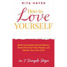 How to Love Yourself: Build Unshakable Self-Confidence, Break Free From Toxic People, and Silence Your Inner Critic in 7 Simple Steps