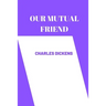 OUR MUTUAL FRIEND by charles dickens