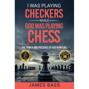 I Was Playing Checkers While God Was Playing Chess: The Power and Presence of God in My Life