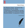 An Elegiac Poem, Sacred to the Memory of Sir W. Jones. Containing a Retrospective Survey of the Progress of Science and the Mohammedan Conquests in In