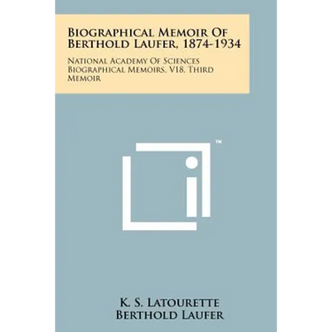 Biographical Memoir Of Berthold Laufer, 1874-1934: National Academy Of Sciences Biographical Memoirs, V18, Third Memoir