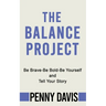 The Balance Project: Be Brave-Be Bold-Be Yourself and Tell Your Story