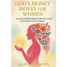God's Money Moves for Women: A Guide to Biblical Wealth, Debt-Free Living, and Purpose-Driven Finances