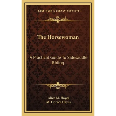 The Horsewoman: A Practical Guide To Sidesaddle Riding