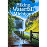 Hikiing Waterfall Michigan: From the Upper Peninsula to the Lower Peninsula