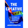 The Creative Shift: How to Power Up Your Organization by Making Space for New Ideas