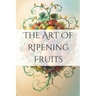 The Art of Ripening Fruits: Mastering Nature's Timing for Perfectly Sweet Harvests