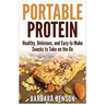 Portable Protein: Healthy, Delicious, and Easy to Make Snacks to Take on the Go