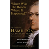Where Was the Room Where It Happened?: The Unofficial Hamilton - An American Musical Location Guide
