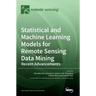 Statistical and Machine Learning Models for Remote Sensing Data Mining: Recent Advancements