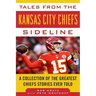 Tales from the Kansas City Chiefs Sideline: A Collection of the Greatest Chiefs Stories Ever Told