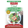 Vegan: The Ultimate Beginner's Vegan Diet Guide & Cookbook Recipes - How To Start A Vegan Diet, The Basics of Vegan Eating, Weight Loss, And Muscle Bu