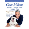 Cesar Millan's Short Guide to a Happy Dog: 98 Essential Tips and Techniques