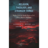 Religion, Theology, and Stranger Things: Studies from the Upside Down on Evil, Ethics, Horror, and Hope