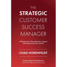The Strategic Customer Success Manager: A Blueprint for Elevating Your Impact and Advancing Your Career