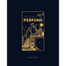 The Story of Perfume: A Lavishly Illustrated Guide