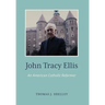John Tracy Ellis: An American Catholic Reformer