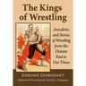 The Kings of Wrestling: Anecdotes and Stories of Wrestling from the Distant Past to Our Times