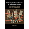 Mediating Cultural Memory in Britain and Ireland