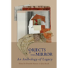 Objects in This Mirror: An Anthology of Legacy