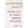 Authoritarian Markets: The Politics of China's Banking Explosion