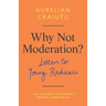 Why Not Moderation?: Letters to Young Radicals