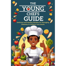 The Young Chefs Guide: Delicious and Healthy Recipes for Managing Diabetes in Children and Adults
