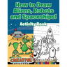 How to Draw Aliens, Robots and Spaceships! Activity Book