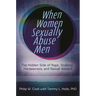 When Women Sexually Abuse Men: The Hidden Side of Rape, Stalking, Harassment, and Sexual Assault