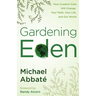 Gardening Eden: How Creation Care Will Change Your Faith, Your Life, and Our World
