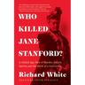 Who Killed Jane Stanford?: A Gilded Age Tale of Murder, Deceit, Spirits and the Birth of a University