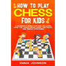 How to Play Chess for Kids: A Beginner's Guide for Kids to Learn How the Chess Pieces Move, the Rules, and Simple Strategies
