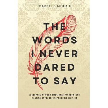 The words I never dared to say: A journey toward emotional freedom and healing through therapeutic writing