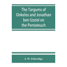 The Targums of Onkelos and Jonathan ben Uzziel on the Pentateuch: with the fragments of the Jerusalem Targum from the Chaldee