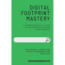Digital Footprint Mastery: A Comprehensive Guide to Online Reputation Management