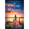 The Cottage at Whisper Lake: A completely heart-warming and unforgettable page-turner