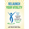 Relaunch Your Vitality: Root Out Chronic Pain & Fatigue To Enjoy Life Again