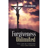 Forgiveness Unlimited: You Can Be Forgiven You Can Forgive