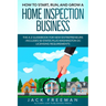 How to Start, Run, and Grow a Home Inspection Business: The A-Z Guidebook for New Entrepreneurs -Includes 50 States plus Washington DC Licensing Requi