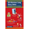 50 Hilarious Long Story Jokes: With Related Morals and Tips for Delivery