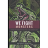 We Fight Monsters: Wisdom and inspiration that speak to the warrior's soul