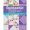 Fantastic Stash Quilts: 8 Projects 2 Ways Using Yardage or Scraps