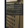Hand-book of Calisthenics and Gymnastics: a Complete Drill-book for School, Families, and Gymnasius With Music to Accompany the Exercises